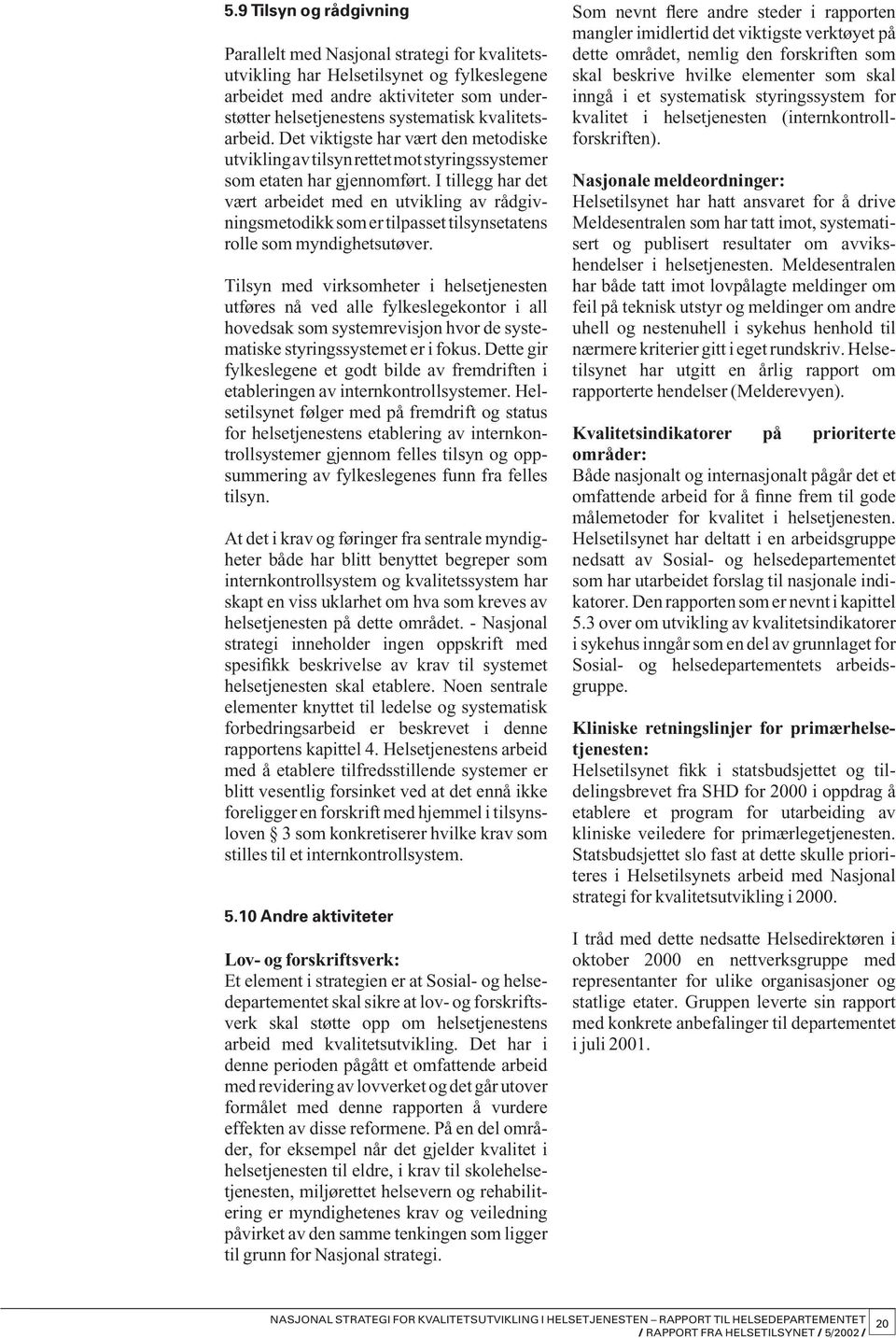 I tillegg har det vært arbeidet med en utvikling av rådgivningsmetodikk som er tilpasset tilsynsetatens rolle som myndighetsutøver.