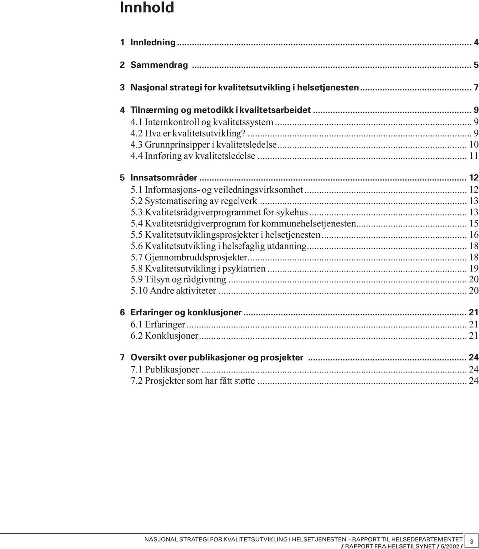 .. 13 5.3 Kvalitetsrådgiverprogrammet for sykehus... 13 5.4 Kvalitetsrådgiverprogram for kommunehelsetjenesten... 15 5.5 Kvalitetsutviklingsprosjekter i helsetjenesten... 16 5.