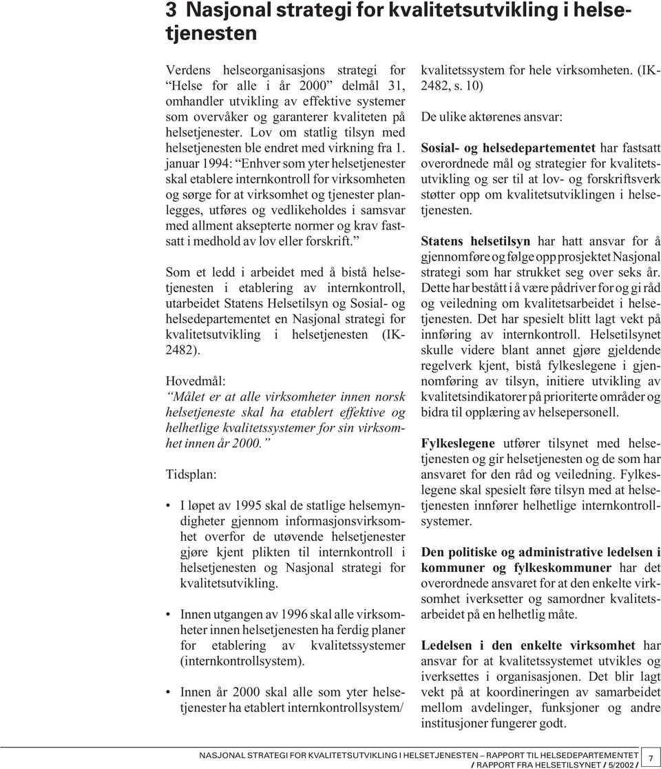 januar 1994: Enhver som yter helsetjenester skal etablere internkontroll for virksomheten og sørge for at virksomhet og tjenester planlegges, utføres og vedlikeholdes i samsvar med allment aksepterte