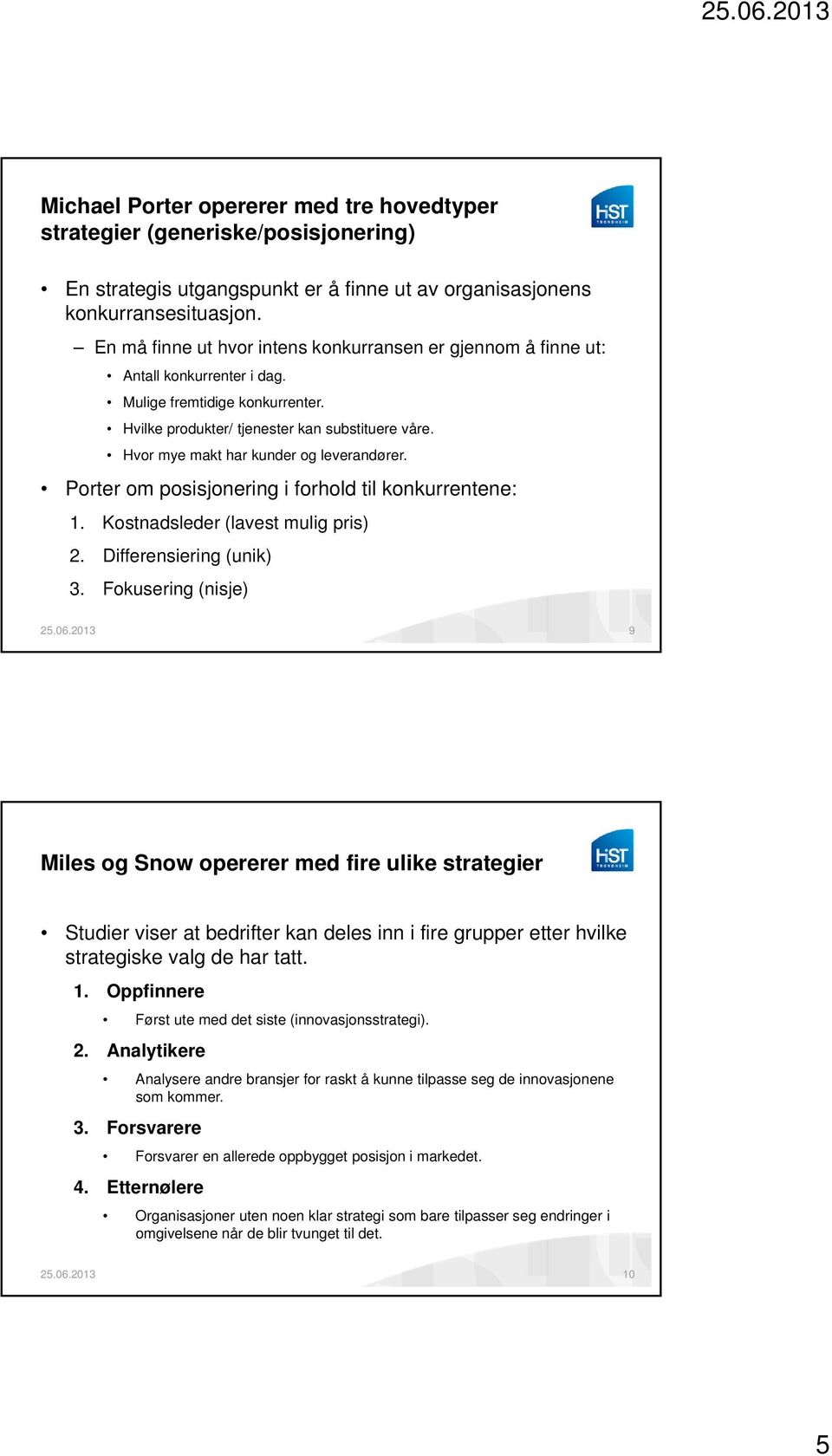 Hvor mye makt har kunder og leverandører. Porter om posisjonering i forhold til konkurrentene: 1. Kostnadsleder (lavest mulig pris) 2. Differensiering (unik) 3.