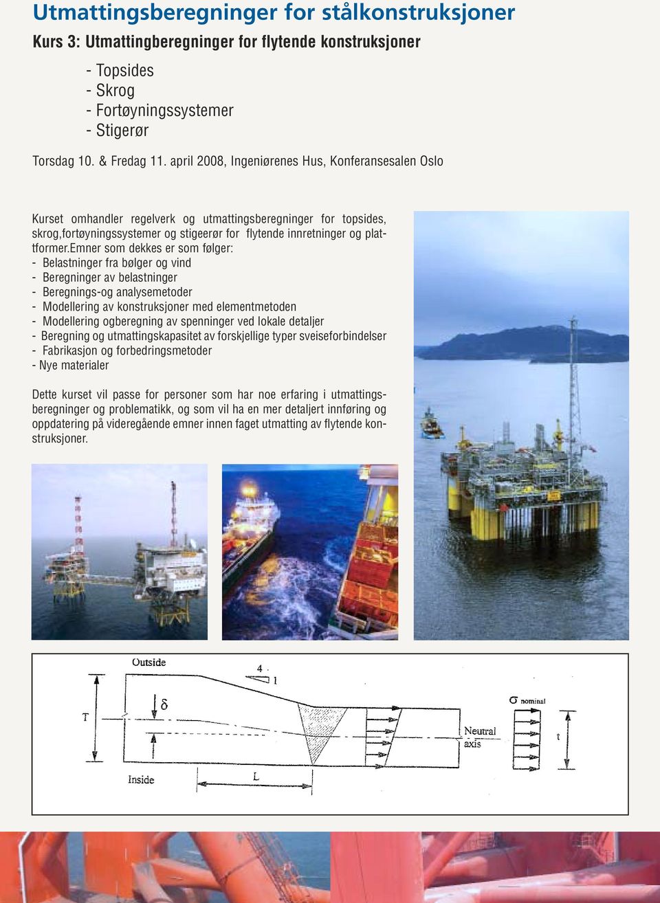 emner som dekkes er som følger: - Belastninger fra bølger og vind - Beregninger av belastninger - Beregnings-og analysemetoder - Modellering av konstruksjoner med elementmetoden - Modellering