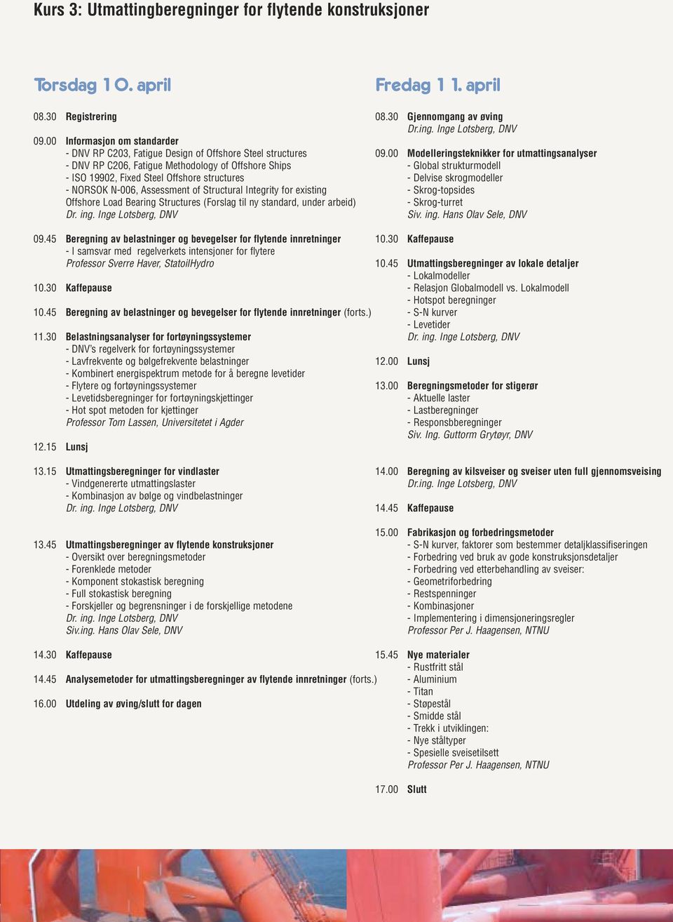 N-006, Assessment of Structural Integrity for existing Offshore Load Bearing Structures (Forslag til ny standard, under arbeid) Dr. ing. Inge Lotsberg, DNV Fredag 11. april 08.