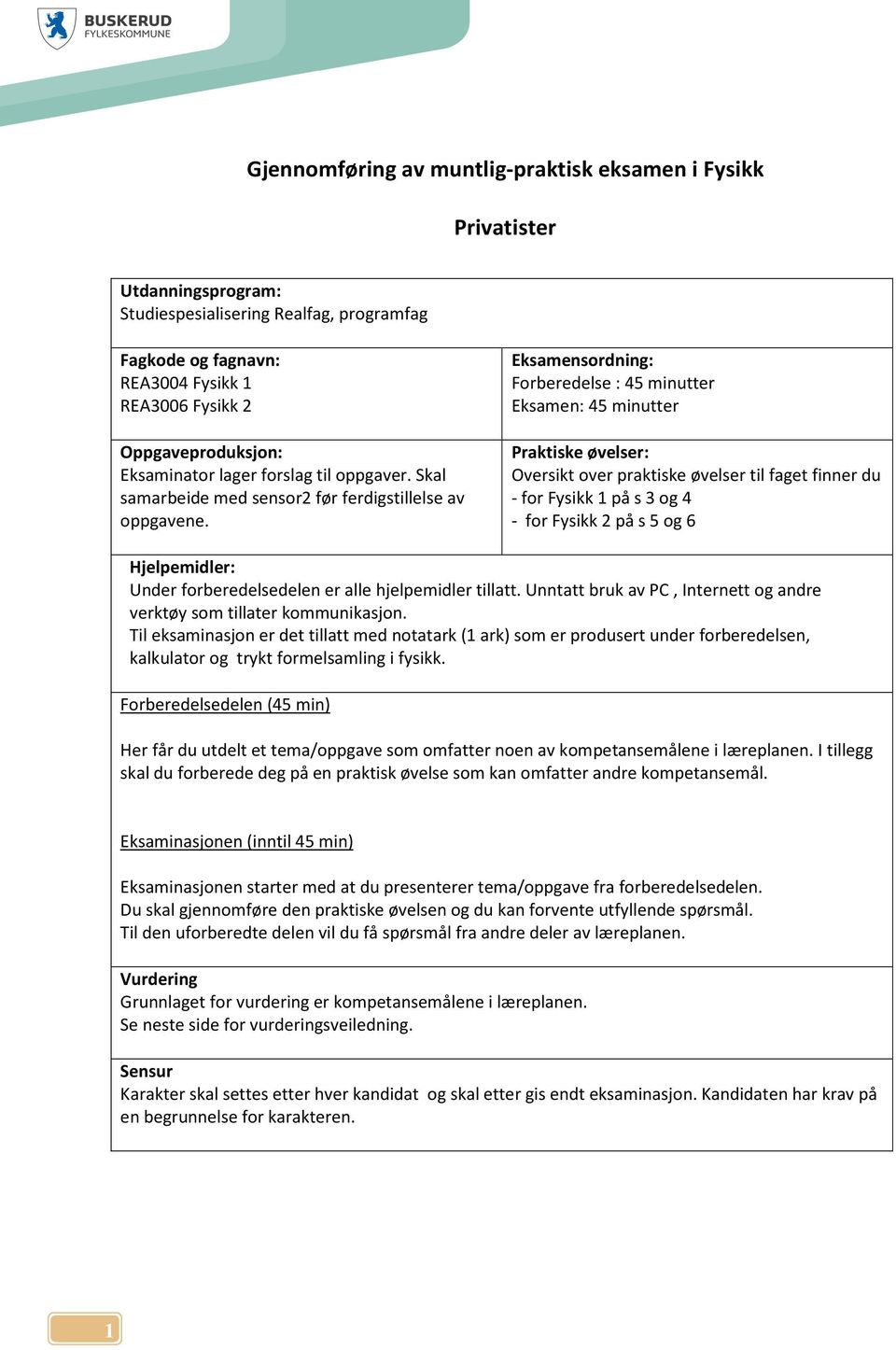 Eksamensordning: Forberedelse : 45 minutter Eksamen: 45 minutter Praktiske øvelser: Oversikt over praktiske øvelser til faget finner du - for Fysikk 1 på s 3 og 4 - for Fysikk 2 på s 5 og 6