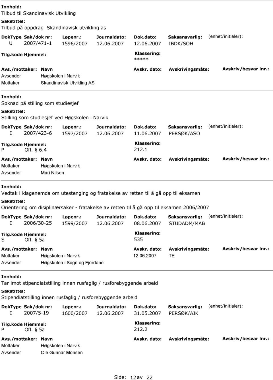 Orientering om disiplinærsaker - fratakelse av retten til å gå opp til eksamen 2006/2007 2006/30-25 1599/2007 TDADM/MAB 535 TE Høgskulen i ogn og Fjordane Tar imot