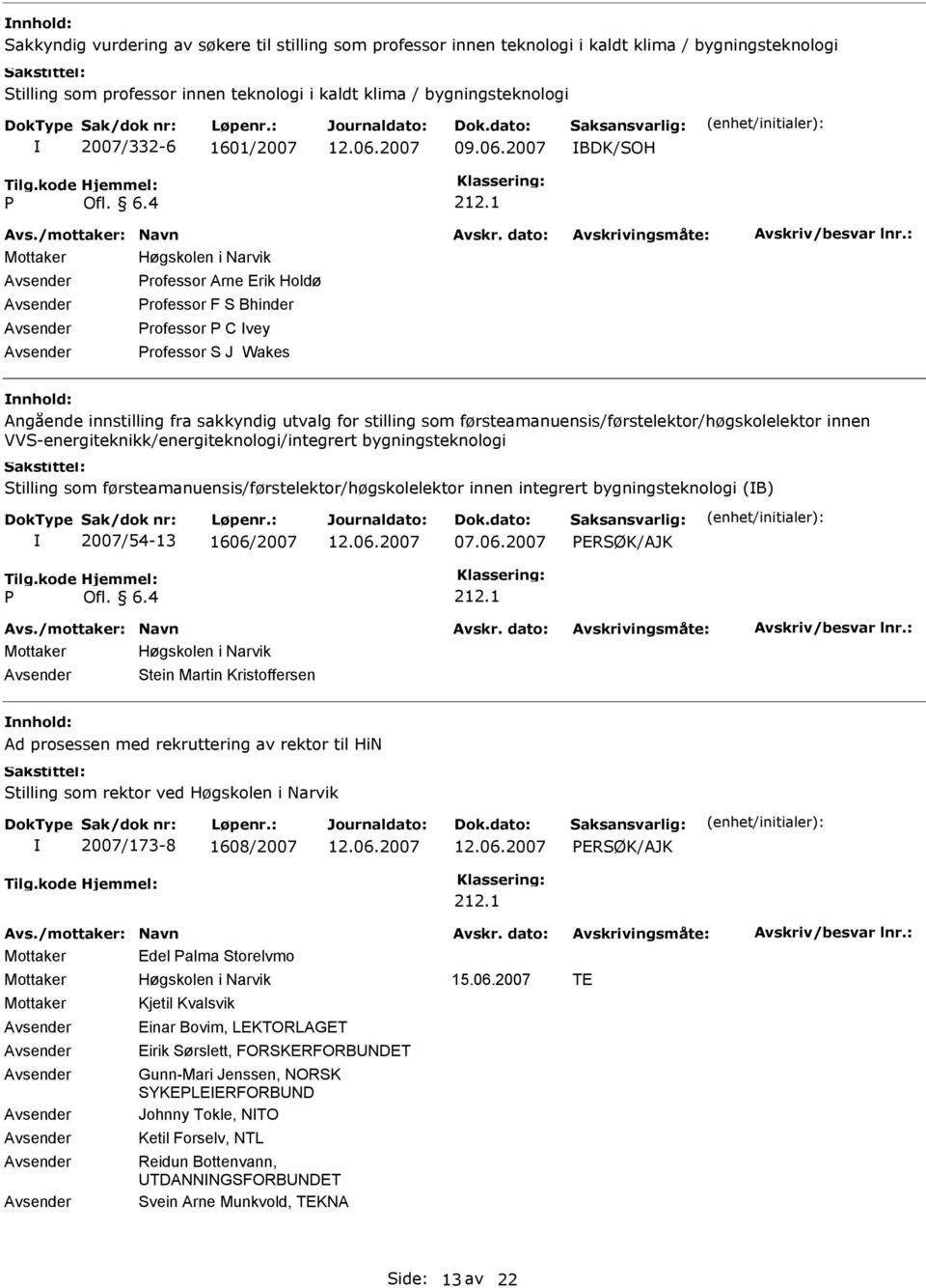 2007 BDK/OH rofessor Arne Erik Holdø rofessor F Bhinder rofessor C vey rofessor J Wakes Angående innstilling fra sakkyndig utvalg for stilling som førsteamanuensis/førstelektor/høgskolelektor innen