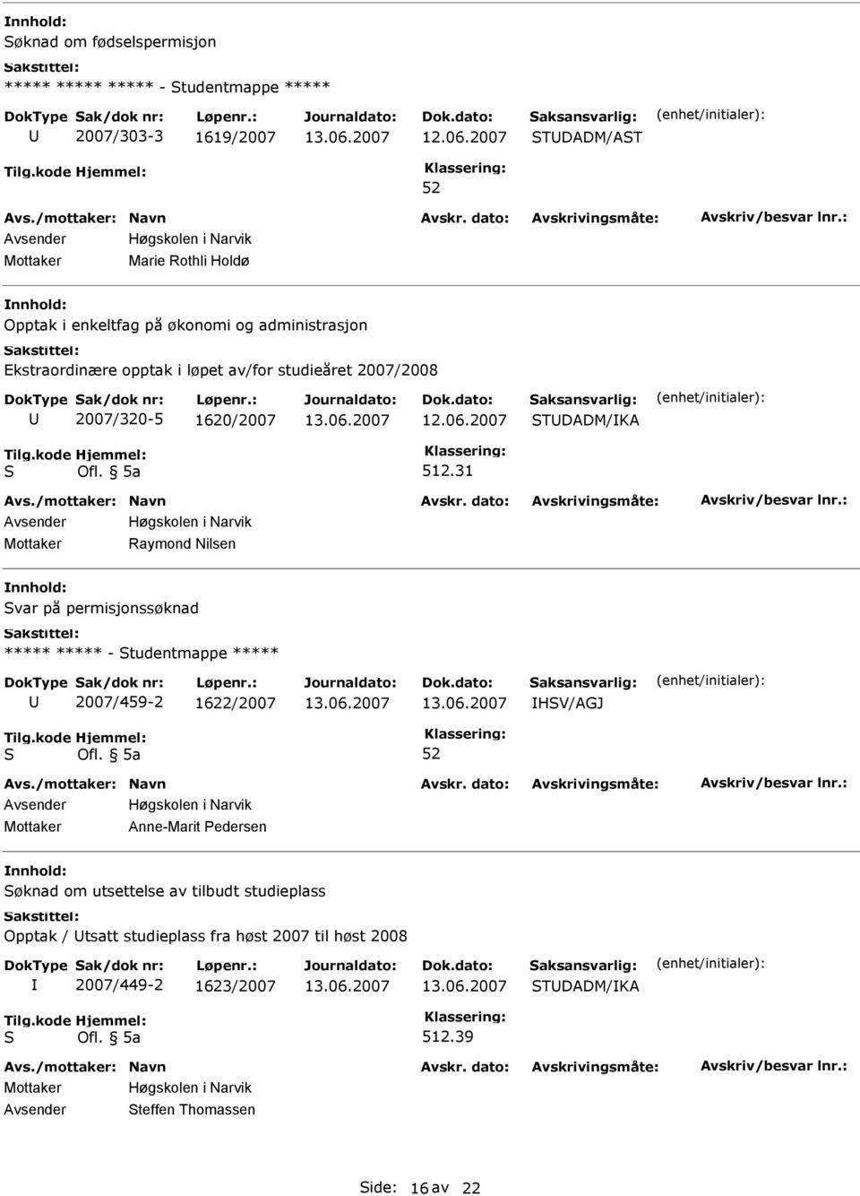 31 Mottaker Raymond Nilsen var på permisjonssøknad ***** ***** - tudentmappe ***** 2007/459-2 1622/2007 HV/AGJ Mottaker Anne-Marit edersen