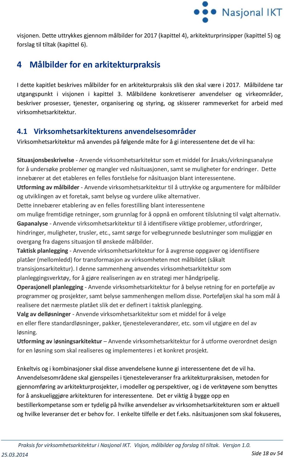 Målbildene konkretiserer anvendelser og virkeområder, beskriver prosesser, tjenester, organisering og styring, og skisserer rammeverket for arbeid med virksomhetsarkitektur. 4.