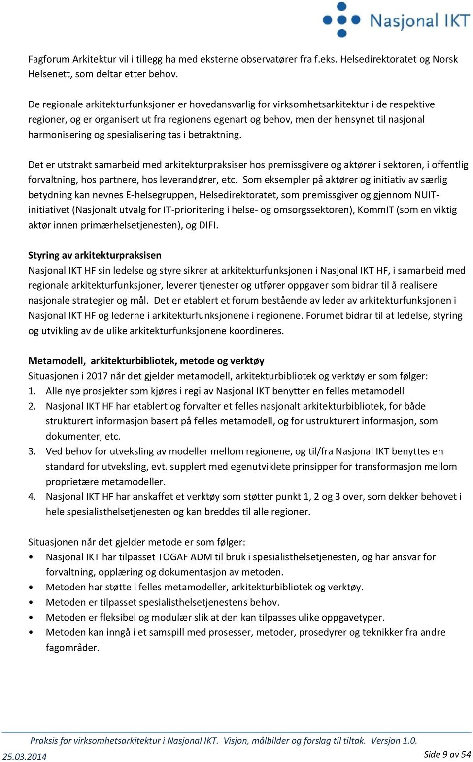 og spesialisering tas i betraktning. Det er utstrakt samarbeid med arkitekturpraksiser hos premissgivere og aktører i sektoren, i offentlig forvaltning, hos partnere, hos leverandører, etc.