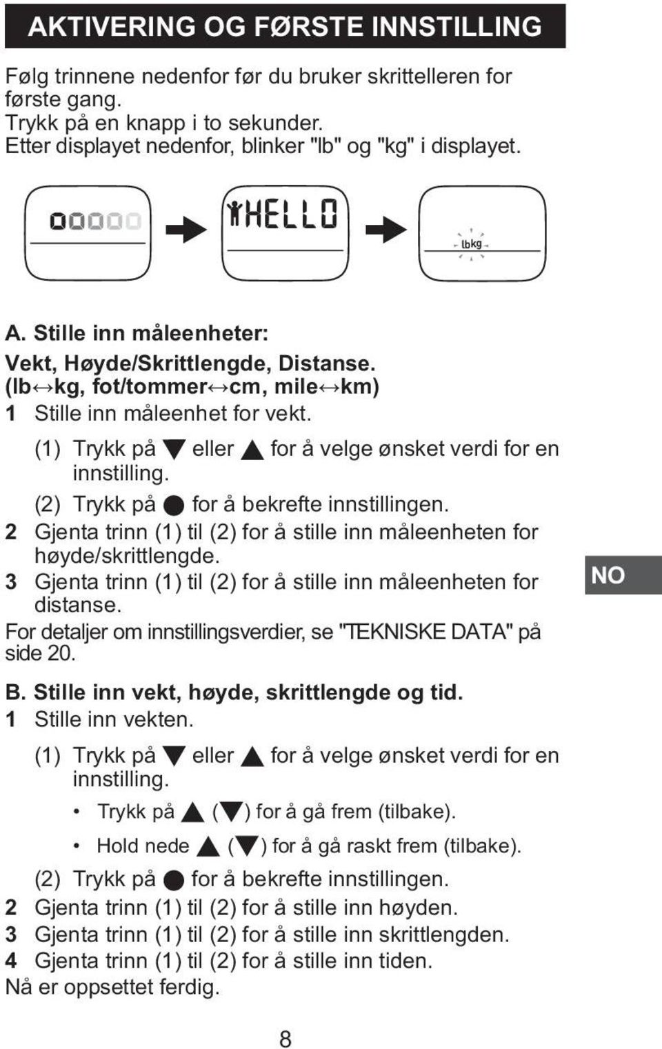 (2) Trykk på for å bekrefte innstillingen. 2 Gjenta trinn (1) til (2) for å stille inn måleenheten for høyde/skrittlengde. 3 Gjenta trinn (1) til (2) for å stille inn måleenheten for distanse.