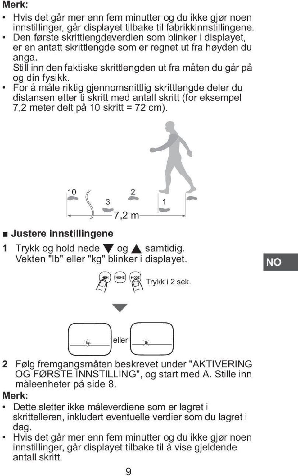 For å måle riktig gjennomsnittlig skrittlengde deler du distansen etter ti skritt med antall skritt (for eksempel 7,2 meter delt på 10 skritt = 72 cm).