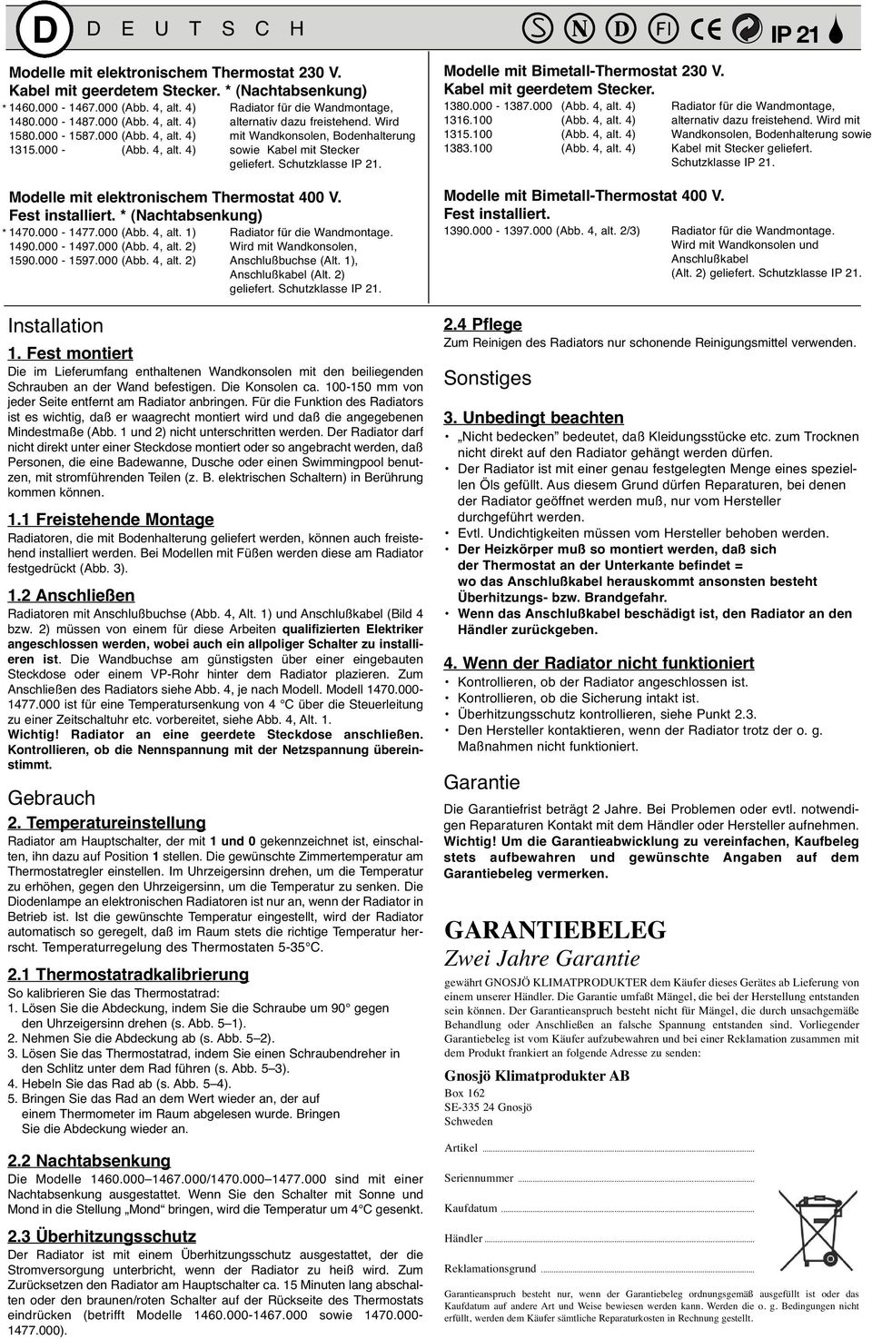 Kabel mit geerdetem Stecker. 1380.000-1387.000 (Abb., alt. ) Radiator für die Wandmontage, 1316.100 (Abb., alt. ) alternativ dazu freistehend. Wird mit 1315.100 (Abb., alt. ) Wandkonsolen, Bodenhalterung sowie 1383.