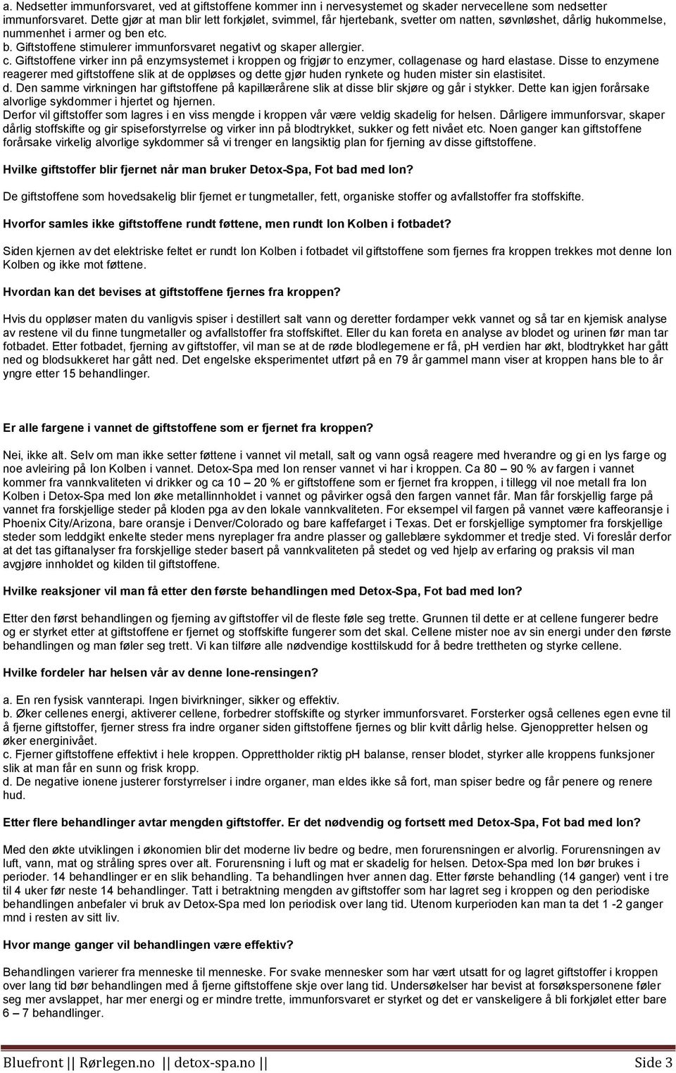 c. Giftstoffene virker inn på enzymsystemet i kroppen og frigjør to enzymer, collagenase og hard elastase.