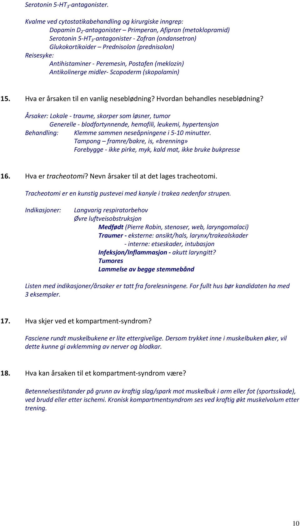 (prednisolon) Reisesyke: Antihistaminer Peremesin, Postafen (meklozin) Antikolinerge midler Scopoderm (skopolamin) 15. Hva er årsaken til en vanlig neseblødning? Hvordan behandles neseblødning?