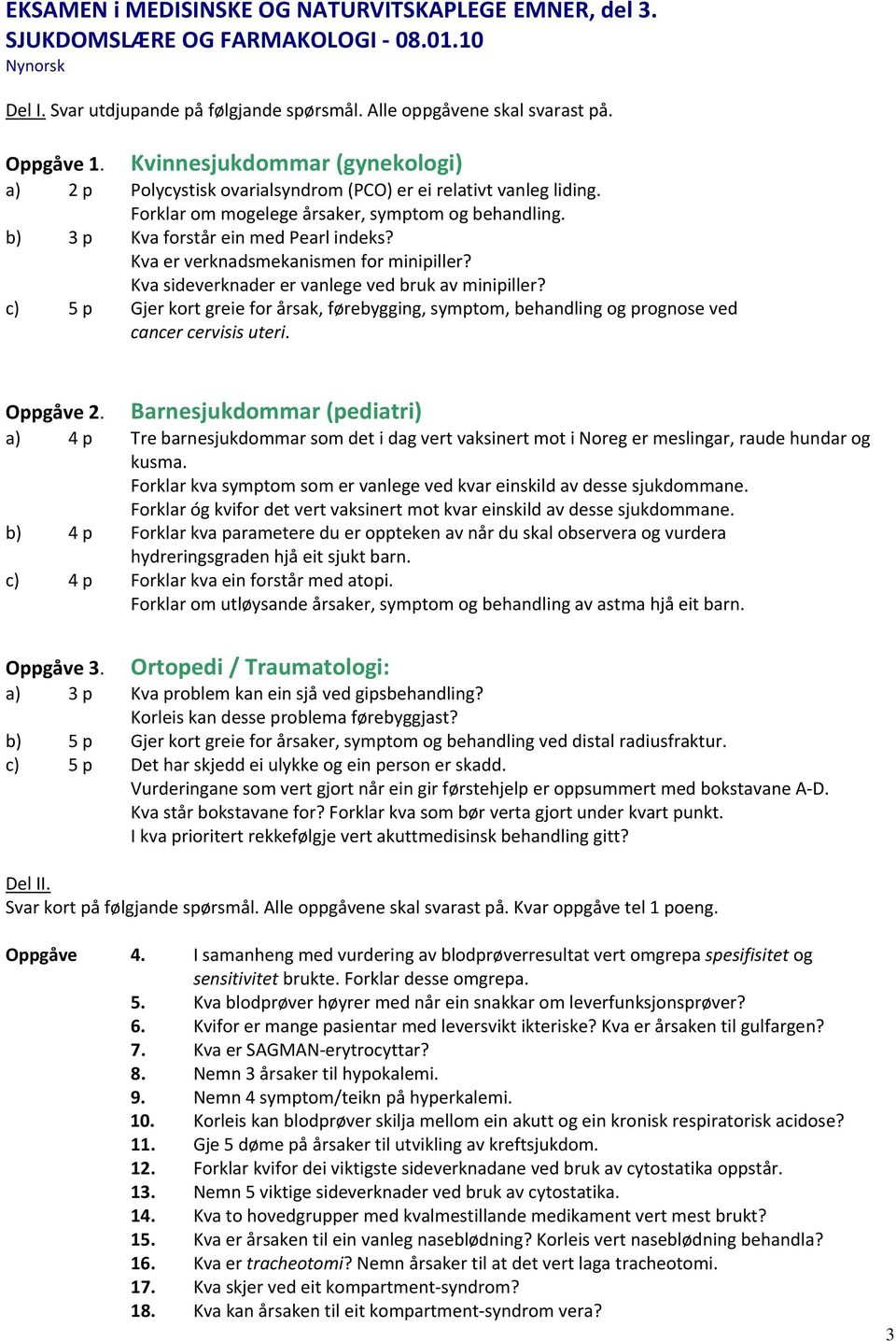 Kva er verknadsmekanismen for minipiller? Kva sideverknader er vanlege ved bruk av minipiller? c) 5 p Gjer kort greie for årsak, førebygging, symptom, behandling og prognose ved cancer cervisis uteri.