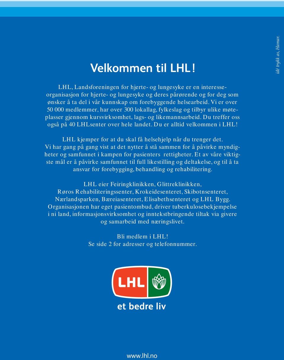 Vi er over 50 000 medlemmer, har over 300 lokallag, fylkeslag og tilbyr ulike møteplasser gjennom kursvirksomhet, lags- og likemannsarbeid. Du treffer oss også på 40 LHLsenter over hele landet.