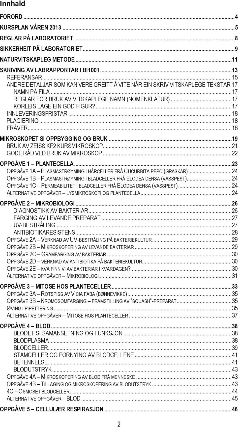 ... 17 INNLEVERINGSFRISTAR... 18 PLAGIERING... 18 FRÅVER... 18 MIKROSKOPET SI OPPBYGGING OG BRUK... 19 BRUK AV ZEISS KF2 KURSMIKROSKOP... 21 GODE RÅD VED BRUK AV MIKROSKOP... 22 OPPGÅVE 1 PLANTECELLA.