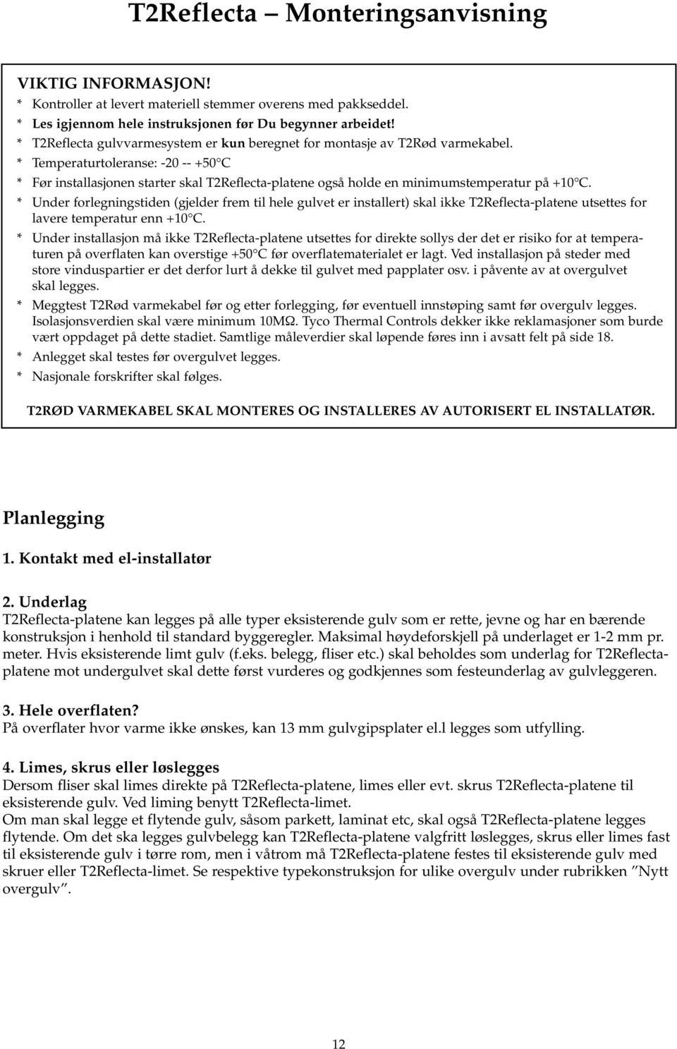 * Temperaturtoleranse: -20 -- +50 C * Før installasjonen starter skal T2Reflecta-platene også holde en minimumstemperatur på +10 C.