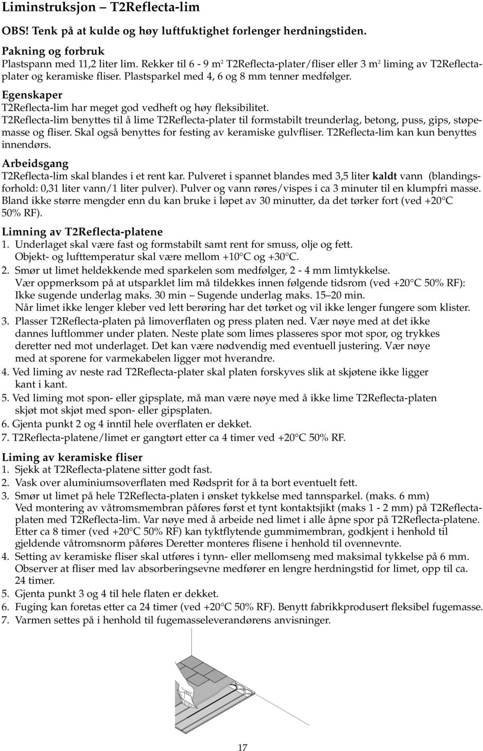 Egenskaper T2Reflecta-lim har meget god vedheft og høy fleksibilitet. T2Reflecta-lim benyttes til å lime T2Reflecta-plater til formstabilt treunderlag, betong, puss, gips, støpemasse og fliser.