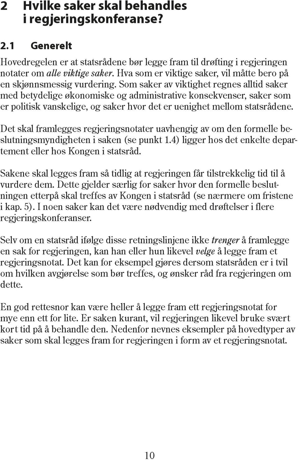 Som saker av viktighet regnes alltid saker med betydelige økonomiske og administrative konsekvenser, saker som er politisk vanskelige, og saker hvor det er uenighet mellom statsrådene.