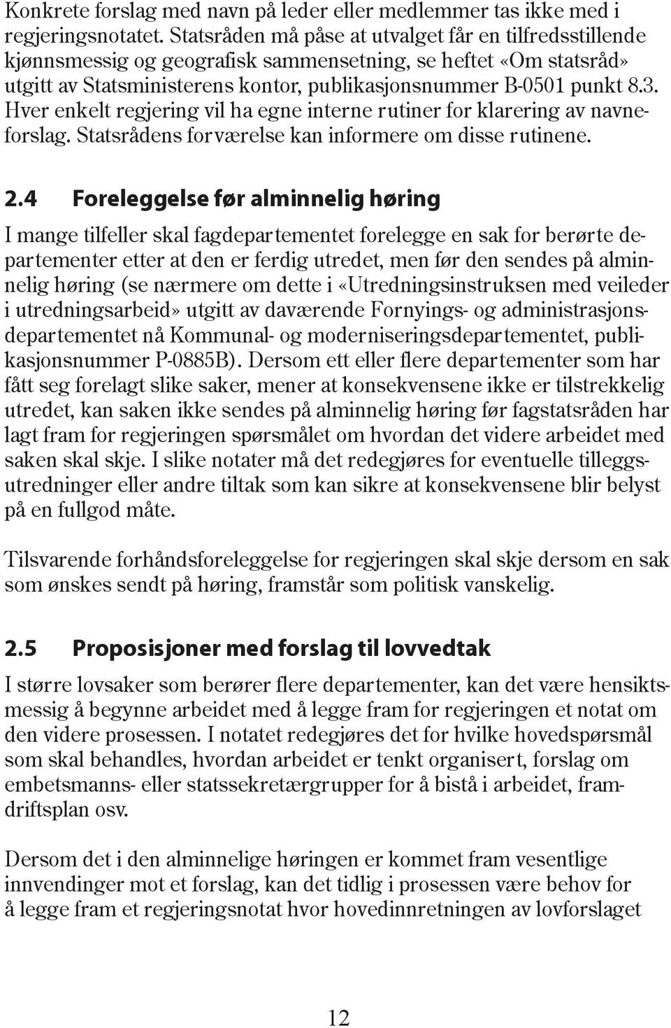 Hver enkelt regjering vil ha egne interne rutiner for klarering av navneforslag. Statsrådens forværelse kan informere om disse rutinene. 2.