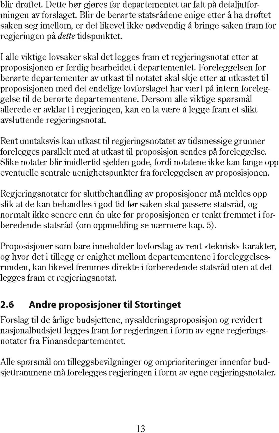 I alle viktige lovsaker skal det legges fram et regjeringsnotat etter at proposisjonen er ferdig bearbeidet i departementet.