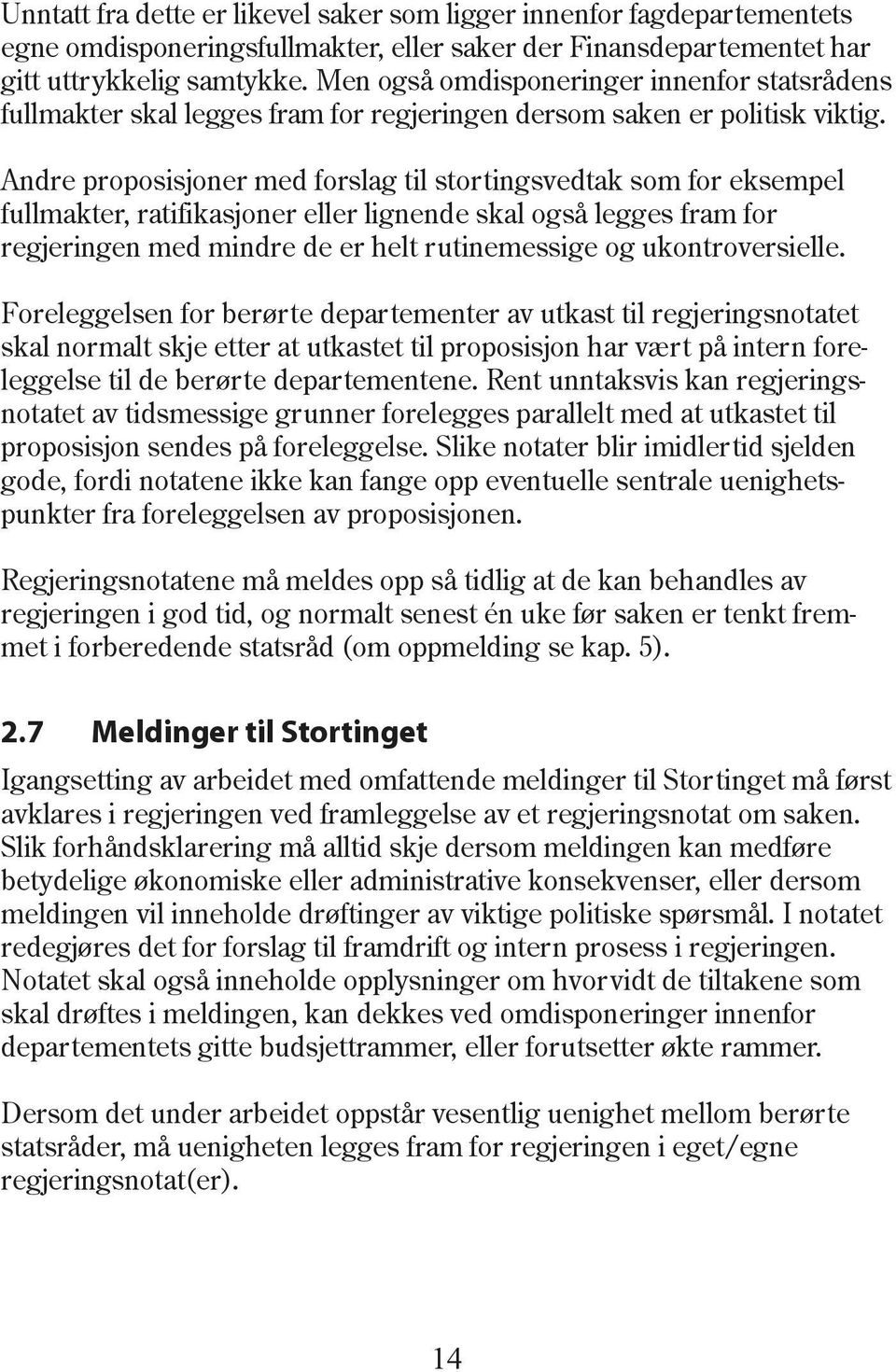 Andre proposisjoner med forslag til stortingsvedtak som for eksempel fullmakter, ratifikasjoner eller lignende skal også legges fram for regjer ingen med mindre de er helt rutinemessige og