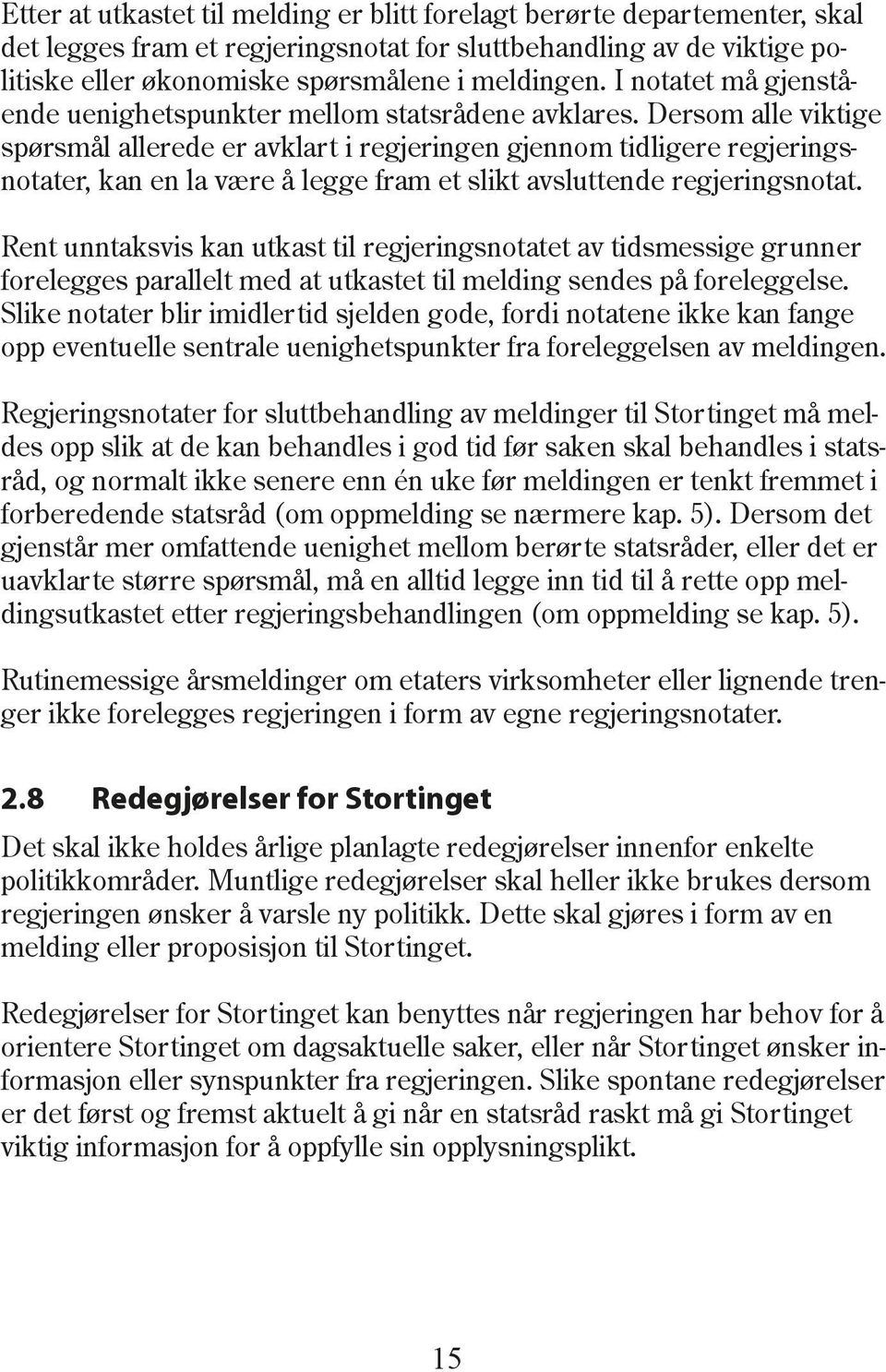 Dersom alle viktige spørsmål allerede er avklart i regjeringen gjennom tidligere regjeringsnotater, kan en la være å legge fram et slikt avsluttende regjeringsnotat.