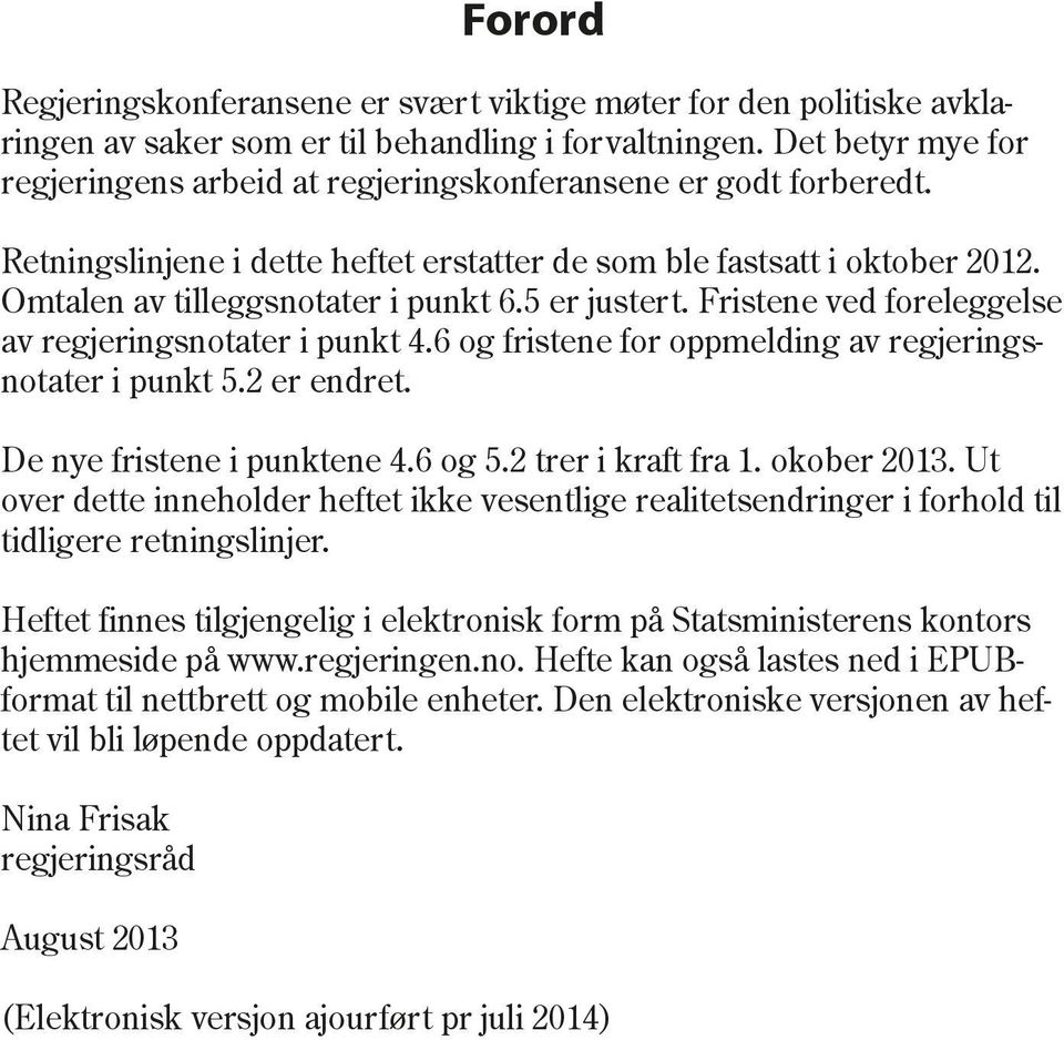 5 er justert. Fristene ved foreleggelse av regjeringsnotater i punkt 4.6 og fristene for oppmelding av regjeringsnotater i punkt 5.2 er endret. De nye fristene i punktene 4.6 og 5.