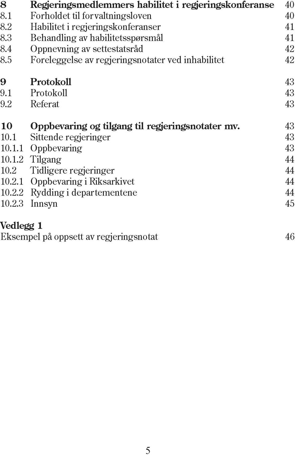 1 Protokoll 43 9.2 Referat 43 10 Oppbevaring og tilgang til regjeringsnotater mv. 43 10.1 Sittende regjeringer 43 10.1.1 Oppbevaring 43 10.1.2 Tilgang 44 10.