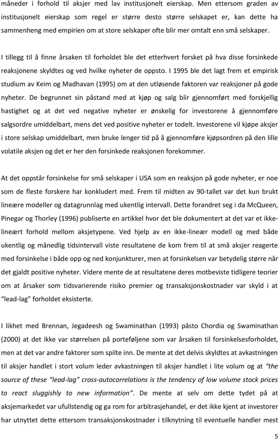 I tillegg til å finne årsaken til forholdet ble det etterhvert forsket på hva disse forsinkede reaksjonene skyldtes og ved hvilke nyheter de oppsto.