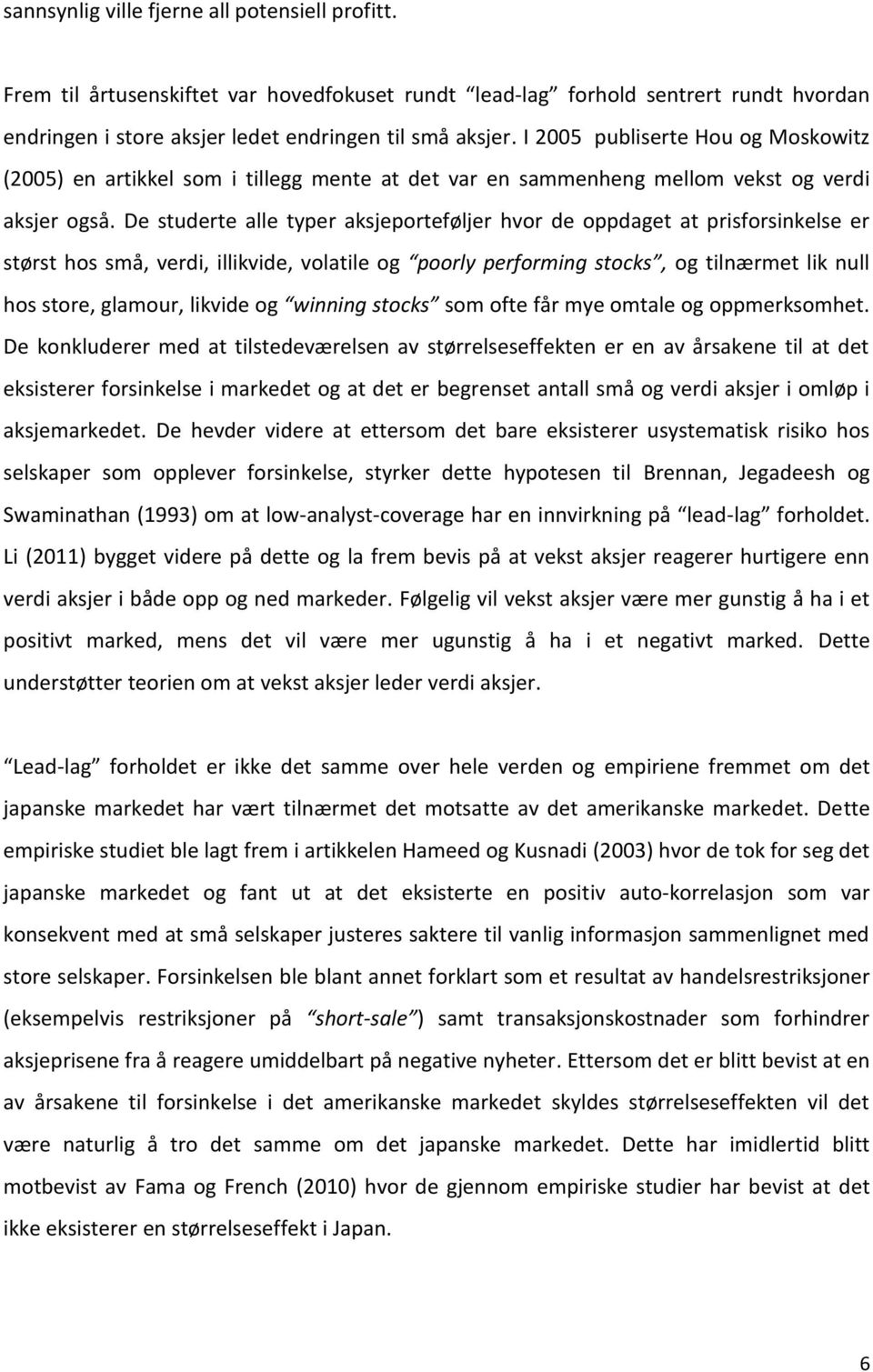 De studerte alle typer aksjeporteføljer hvor de oppdaget at prisforsinkelse er størst hos små, verdi, illikvide, volatile og poorly performing stocks, og tilnærmet lik null hos store, glamour,