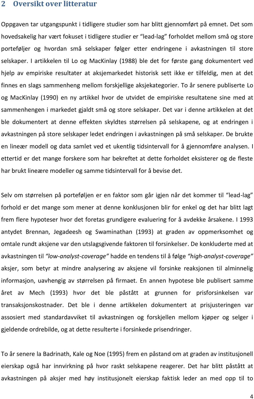 I artikkelen til Lo og MacKinlay (1988) ble det for første gang dokumentert ved hjelp av empiriske resultater at aksjemarkedet historisk sett ikke er tilfeldig, men at det finnes en slags sammenheng