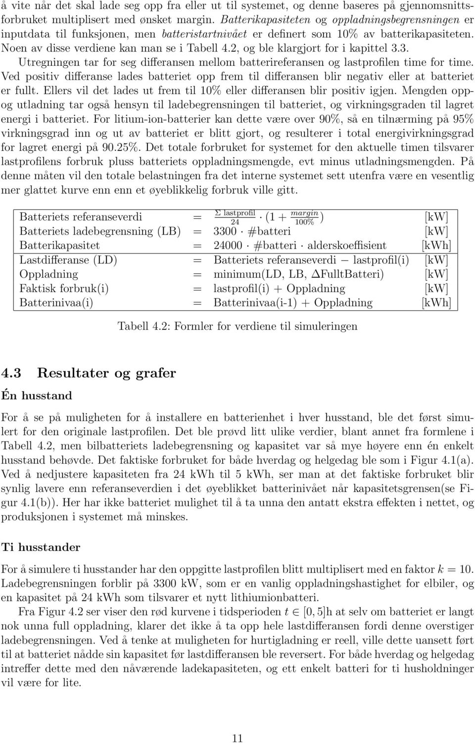2, og ble klargjort for i kapittel 3.3. Utregningen tar for seg differansen mellom batterireferansen og lastprofilen time for time.