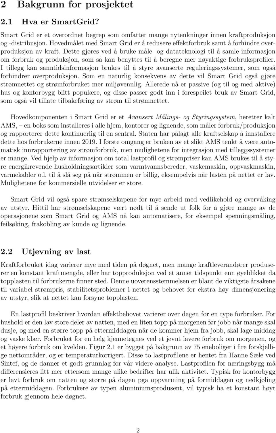 Dette gjøres ved å bruke måle- og datateknologi til å samle informasjon om forbruk og produksjon, som så kan benyttes til å beregne mer nøyaktige forbruksprofiler.