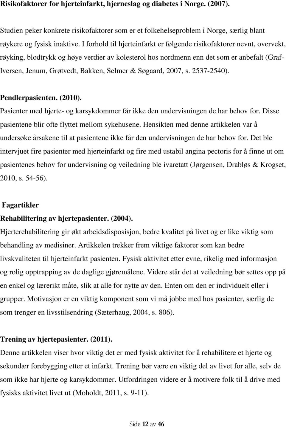 Selmer & Søgaard, 2007, s. 2537-2540). Pendlerpasienten. (2010). Pasienter med hjerte- og karsykdommer får ikke den undervisningen de har behov for.