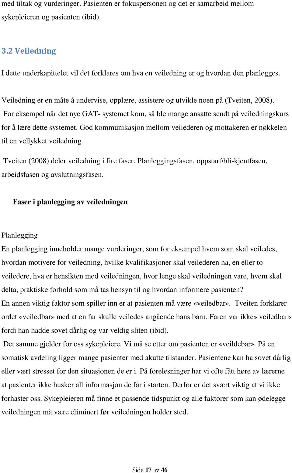 For eksempel når det nye GAT- systemet kom, så ble mange ansatte sendt på veiledningskurs for å lære dette systemet.