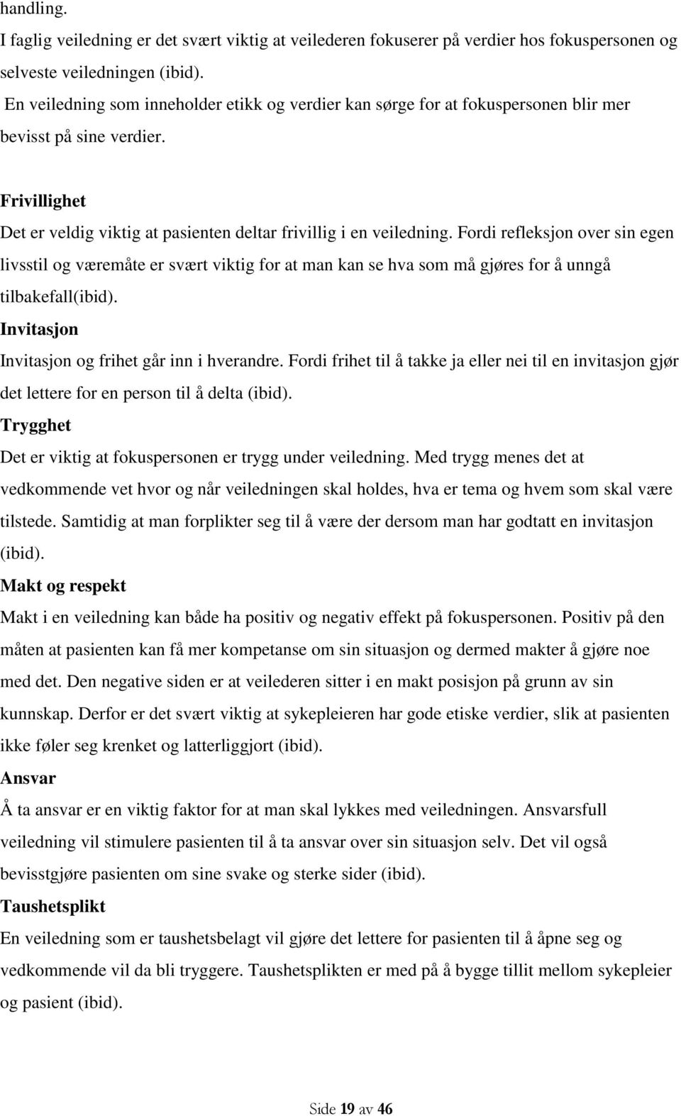 Fordi refleksjon over sin egen livsstil og væremåte er svært viktig for at man kan se hva som må gjøres for å unngå tilbakefall(ibid). Invitasjon Invitasjon og frihet går inn i hverandre.