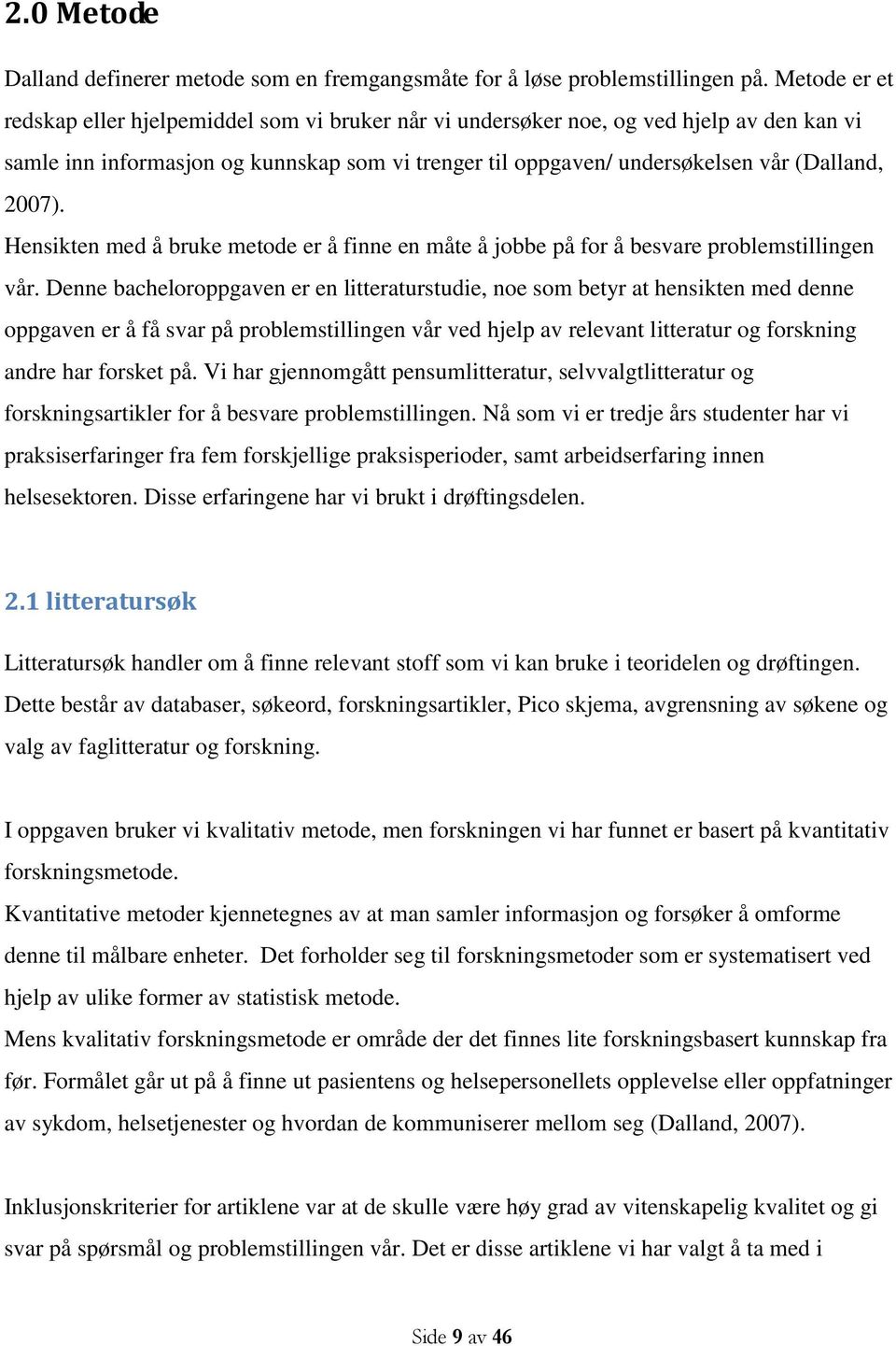 2007). Hensikten med å bruke metode er å finne en måte å jobbe på for å besvare problemstillingen vår.