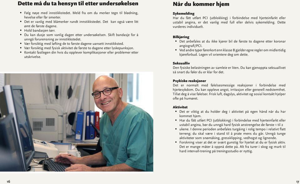 Vær forsiktig med løfting de to første dagene uansett innstikksted. Vær forsiktig med fysisk aktivitet de første to dagene etter lyskepunksjon.