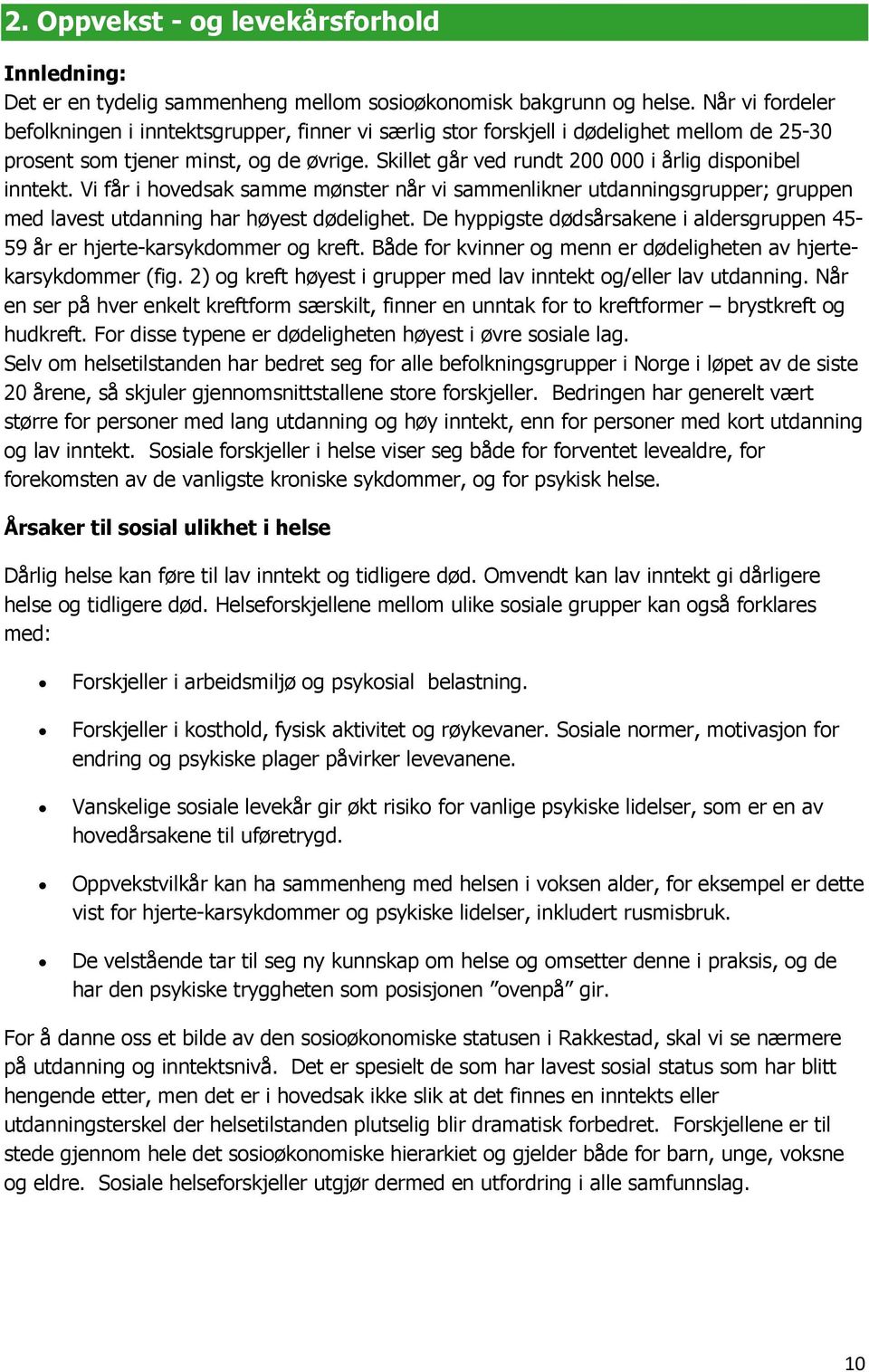 Skillet går ved rundt 200 000 i årlig disponibel inntekt. Vi får i hovedsak samme mønster når vi sammenlikner utdanningsgrupper; gruppen med lavest utdanning har høyest dødelighet.