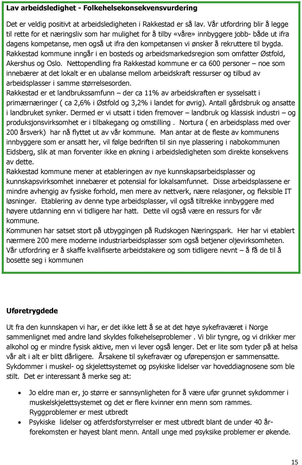 til bygda. Rakkestad kommune inngår i en bosteds og arbeidsmarkedsregion som omfatter Østfold, Akershus og Oslo.