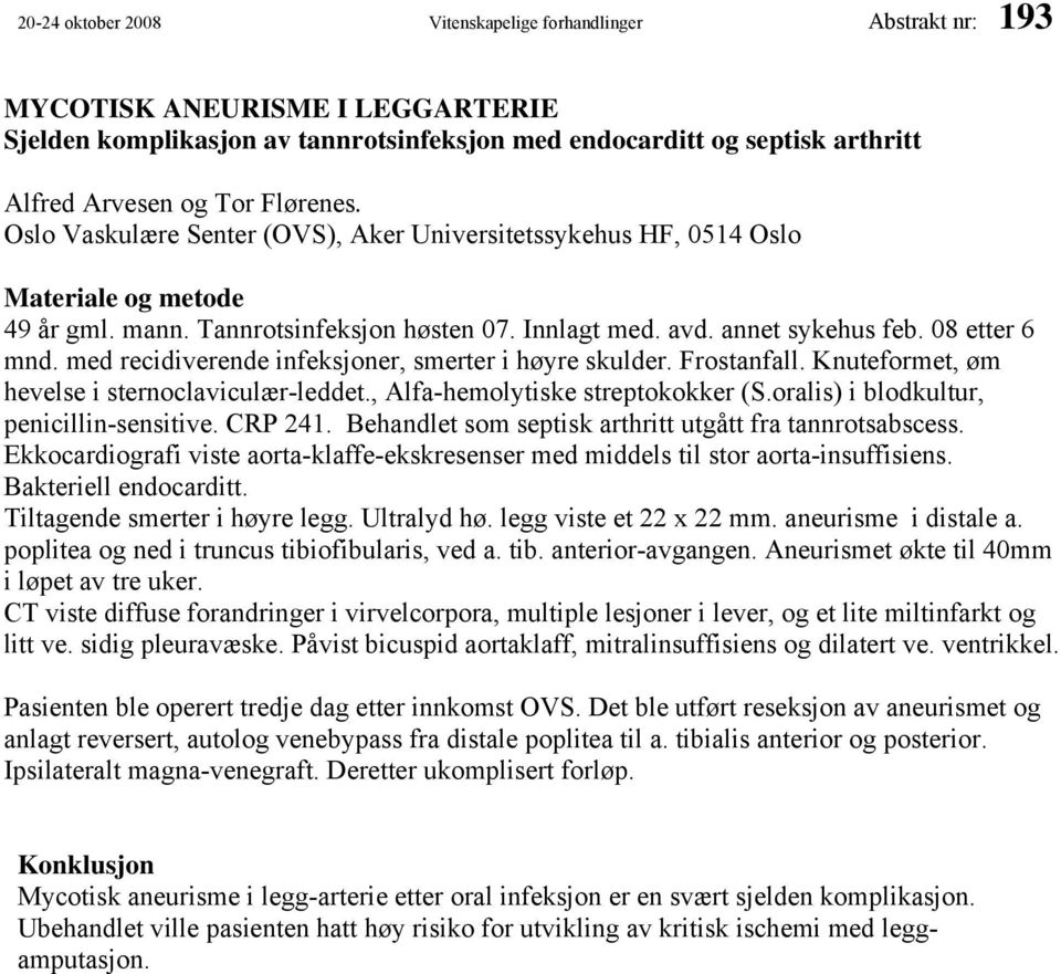 med recidiverende infeksjoner, smerter i høyre skulder. Frostanfall. Knuteformet, øm hevelse i sternoclaviculær-leddet., Alfa-hemolytiske streptokokker (S.oralis) i blodkultur, penicillin-sensitive.