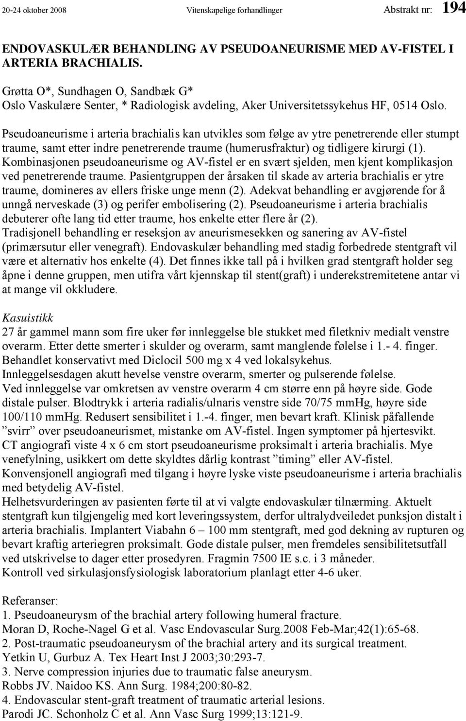 Pseudoaneurisme i arteria brachialis kan utvikles som følge av ytre penetrerende eller stumpt traume, samt etter indre penetrerende traume (humerusfraktur) og tidligere kirurgi (1).