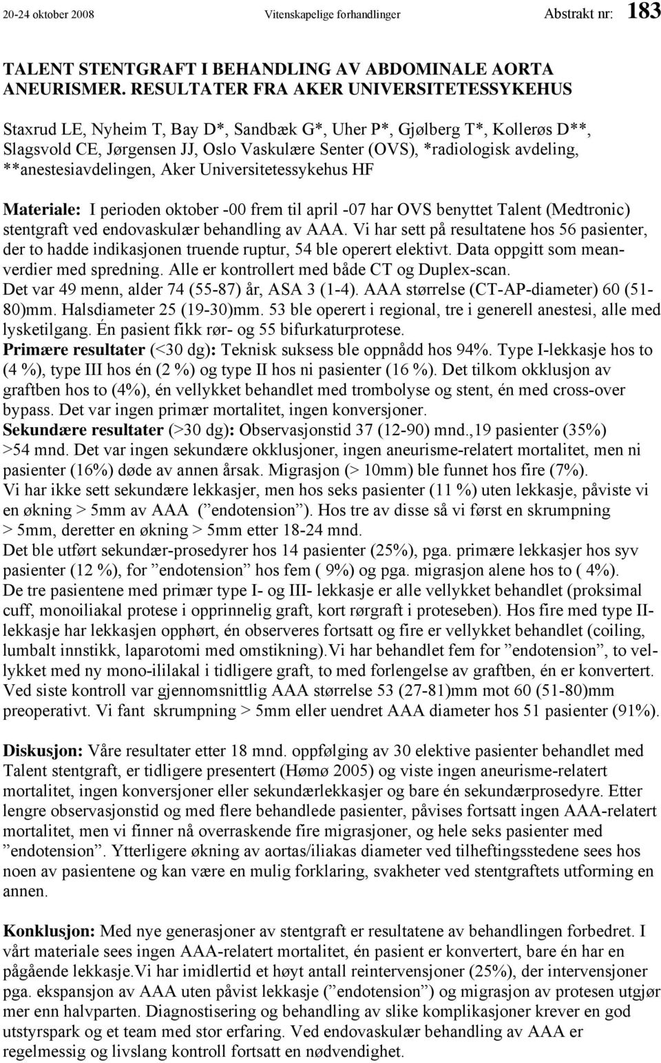 **anestesiavdelingen, Aker Universitetessykehus HF Materiale: I perioden oktober -00 frem til april -07 har OVS benyttet Talent (Medtronic) stentgraft ved endovaskulær behandling av AAA.