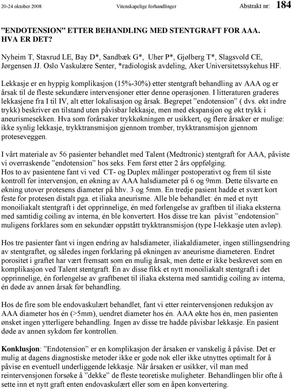 Lekkasje er en hyppig komplikasjon (15%-30%) etter stentgraft behandling av AAA og er årsak til de fleste sekundære intervensjoner etter denne operasjonen.