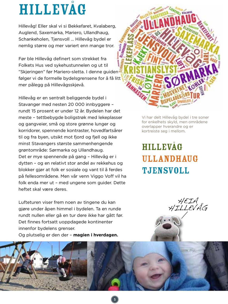 I denne guiden følger vi de formelle bydelsgrensene for å få litt mer pålegg på Hillevågsskjevå.
