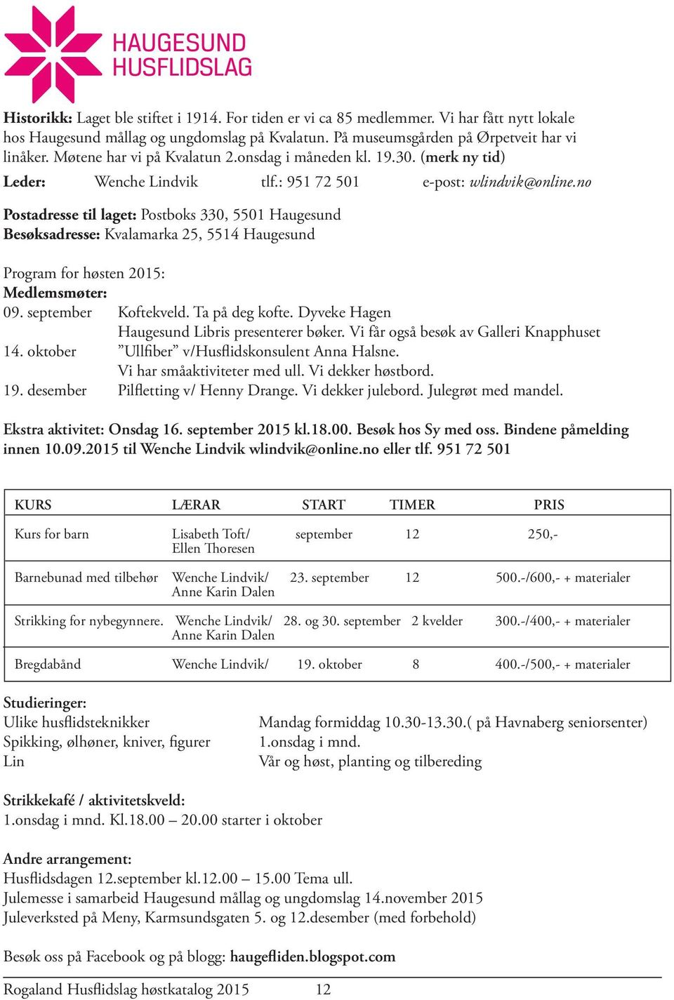 no Postadresse til laget: Postboks 330, 5501 Haugesund Besøksadresse: Kvalamarka 25, 5514 Haugesund Program for høsten 2015: medlemsmøter: 09. september Koftekveld. Ta på deg kofte.
