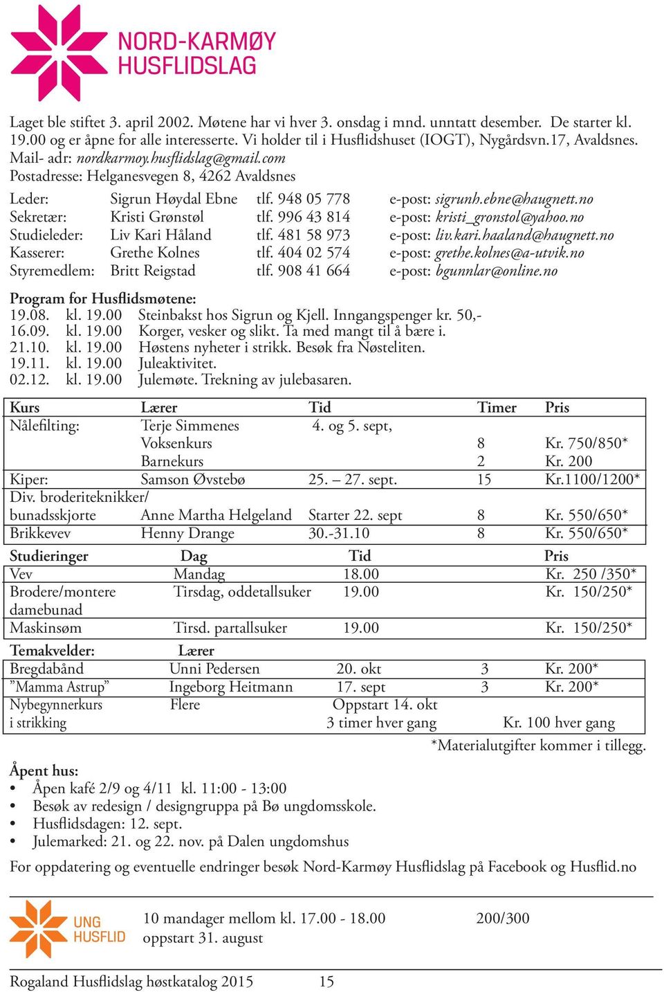 no Sekretær: Kristi Grønstøl tlf. 996 43 814 e-post: kristi_gronstol@yahoo.no Studieleder: Liv Kari Håland tlf. 481 58 973 e-post: liv.kari.haaland@haugnett.no Kasserer: Grethe Kolnes tlf.