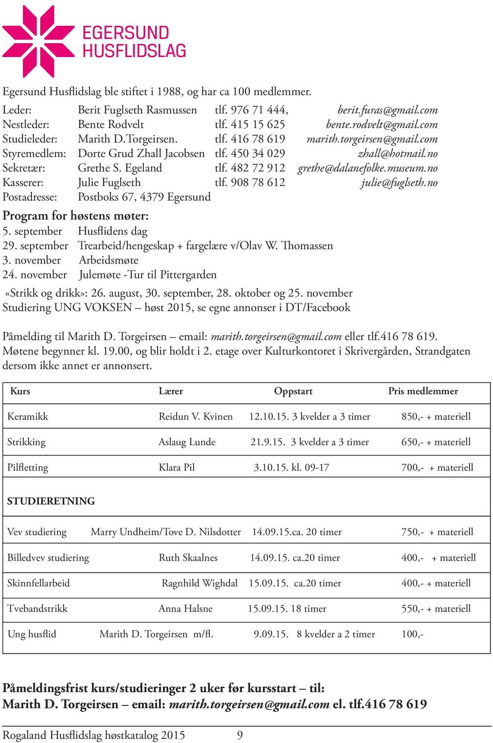 482 72 912 grethe@dalanefolke.museum.no Kasserer: Julie Fuglseth tlf. 908 78 612 julie@fuglseth.no Postadresse: Postboks 67, 4379 Egersund Program for høstens møter: 5. september Husflidens dag 29.