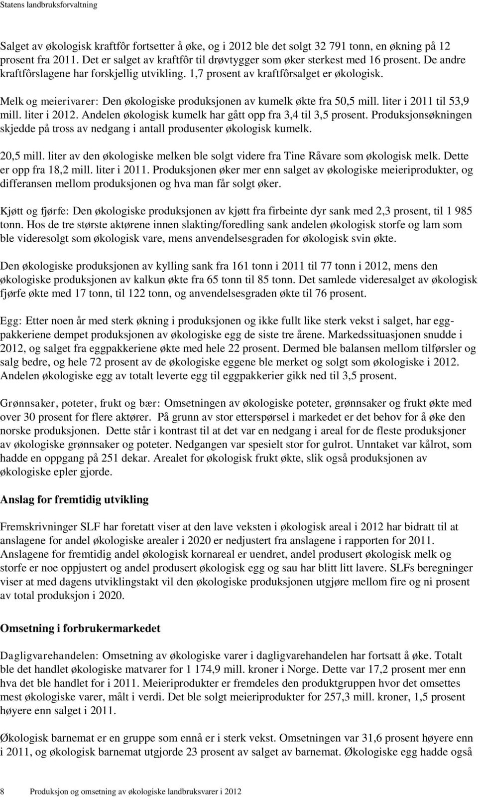 liter i 2011 til 53,9 mill. liter i 2012. Andelen økologisk kumelk har gått opp fra 3,4 til 3,5 prosent. Produksjonsøkningen skjedde på tross av nedgang i antall produsenter økologisk kumelk.